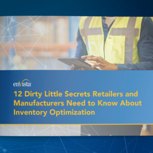 12 Dirty Little Secrets Retailers and Manufacturers Need to Know About Inventory Optimization