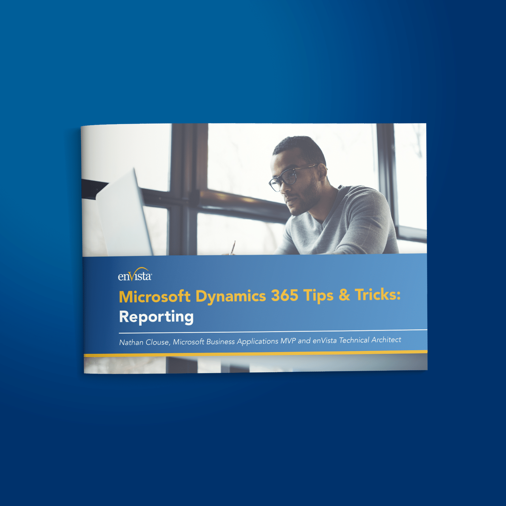 A brochure cover with a man working on a computer by a window. The title reads, Microsoft Dynamics 365 Tips & Tricks: Reporting. Subtitle: Nathan Clouse, Microsoft Business Applications MVP and enVista Technical Architect.